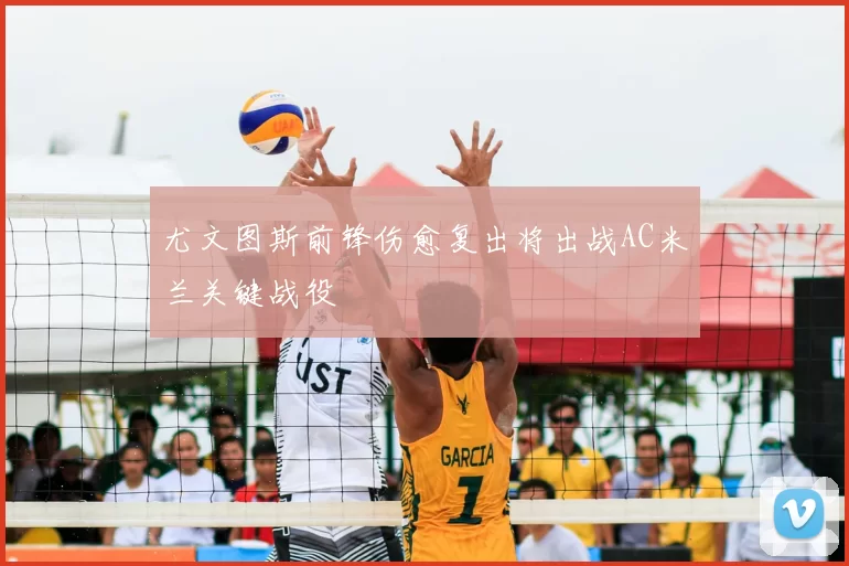 尤文图斯前锋伤愈复出将出战AC米兰关键战役