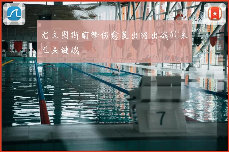 尤文图斯前锋伤愈复出将出战AC米兰关键战