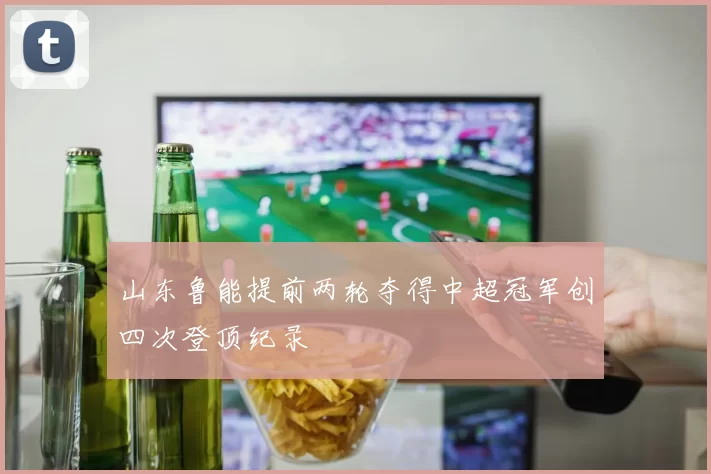 山东鲁能提前两轮夺得中超冠军创四次登顶纪录