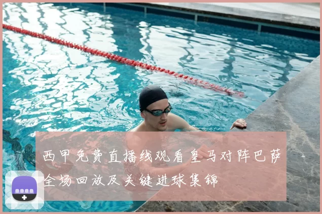 西甲免费直播线观看皇马对阵巴萨全场回放及关键进球集锦