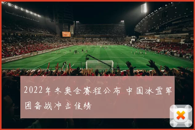 2022年冬奥会赛程公布 中国冰雪军团备战冲击佳绩